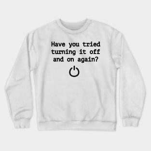 Have you tried turning it off and on again? Crewneck Sweatshirt